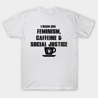 I Run on Feminism, Caffeine & Social Justice (black letters and cup design) T-Shirt